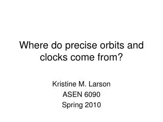 Where do precise orbits and clocks come from?