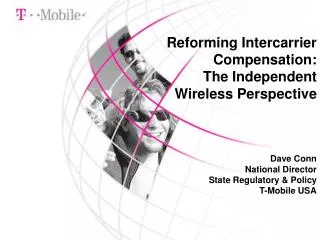 Reforming Intercarrier Compensation: The Independent Wireless Perspective Dave Conn National Director State Regulatory