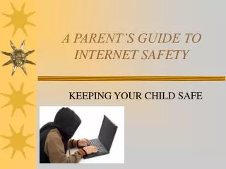 A PARENT’S GUIDE TO INTERNET SAFETY