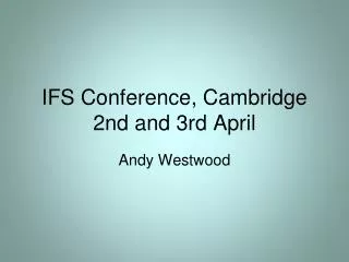 IFS Conference, Cambridge 2nd and 3rd April