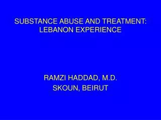 SUBSTANCE ABUSE AND TREATMENT: LEBANON EXPERIENCE