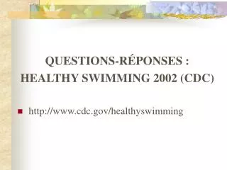 QUESTIONS-RÉPONSES : HEALTHY SWIMMING 2002 (CDC) http://www.cdc.gov/healthyswimming