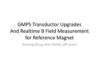 GMPS Transductor Upgrades And Realtime B Field Measurement for Reference Magnet