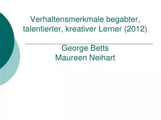 Verhaltensmerkmale begabter, talentierter, kreativer Lerner (2012) George Betts Maureen Neihart