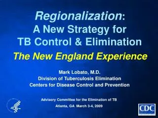 Regionalization : A New Strategy for TB Control &amp; Elimination The New England Experience Mark Lobato, M.D. Division