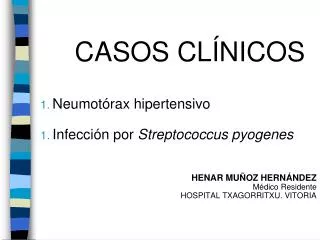 CASOS CLÍNICOS Neumotórax hipertensivo Infección por Streptococcus pyogenes HENAR MUÑOZ HERNÁNDEZ Médico Residente HOSP