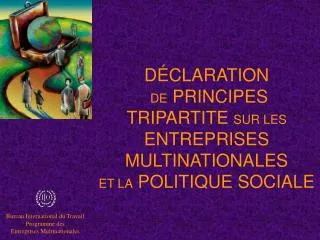 DÉCLARATION DE PRINCIPES TRIPARTITE SUR LES ENTREPRISES MULTINATIONALES ET LA POLITIQUE SOCIALE