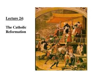 Lecture 24 : The Catholic Reformation