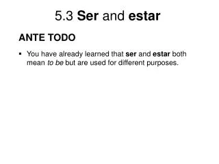 ANTE TODO You have already learned that ser and estar both mean to be but are used for different purposes.