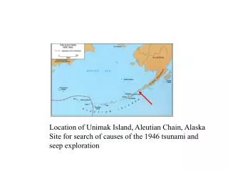 Location of Unimak Island, Aleutian Chain, Alaska Site for search of causes of the 1946 tsunami and seep exploration