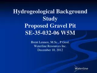 Hydrogeological Background Study Proposed Gravel Pit SE-35-032-06 W5M Brent Lennox, M.Sc., P.Geol. Waterline Resources I