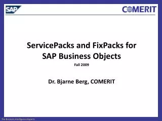 ServicePacks and FixPacks for SAP Business Objects Fall 2009 Dr . Bjarne Berg, COMERIT
