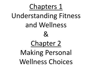 Chapters 1 Understanding Fitness and Wellness &amp; Chapter 2 Making Personal Wellness Choices