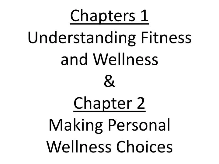 chapters 1 understanding fitness and wellness chapter 2 making personal wellness choices