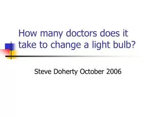 How many doctors does it take to change a light bulb?