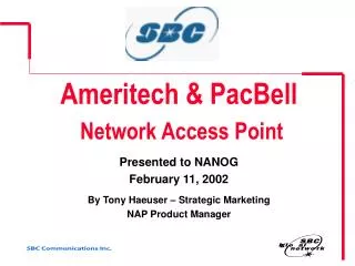 Ameritech &amp; PacBell Network Access Point Presented to NANOG February 11, 2002 By Tony Haeuser – Strategic Marketin