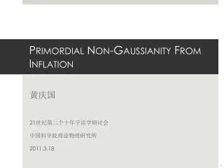 Primordial Non- Gaussianity From Inflation