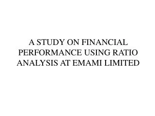 A STUDY ON FINANCIAL PERFORMANCE USING RATIO ANALYSIS AT EMAMI LIMITED