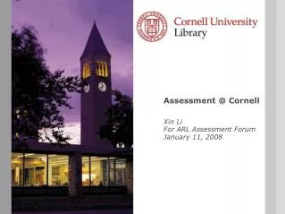 Assessment @ Cornell Xin Li For ARL Assessment Forum January 11, 2008