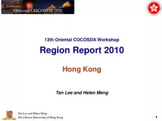 13th Oriental COCOSDA Workshop Region Report 2010 Hong Kong Tan Lee and Helen Meng