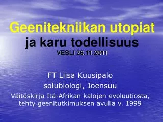 Geenitekniikan utopiat ja karu todellisuus VESLI 26.11.2011