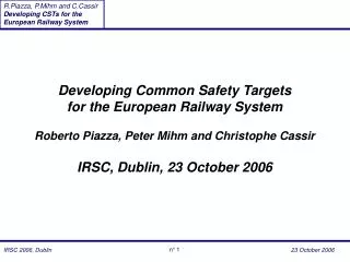 Developing Common Safety Targets for the European Railway System Roberto Piazza, Peter Mihm and Christophe Cassir IRSC,