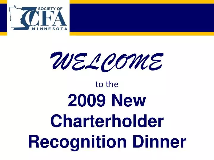 w elcome to the 2009 new charterholder recognition dinner