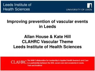 Improving prevention of vascular events in Leeds Allan House &amp; Kate Hill CLAHRC Vascular Theme Leeds Institute of He