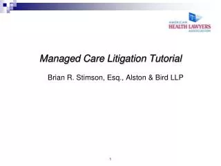 Managed Care Litigation Tutorial Brian R. Stimson, Esq., Alston &amp; Bird LLP