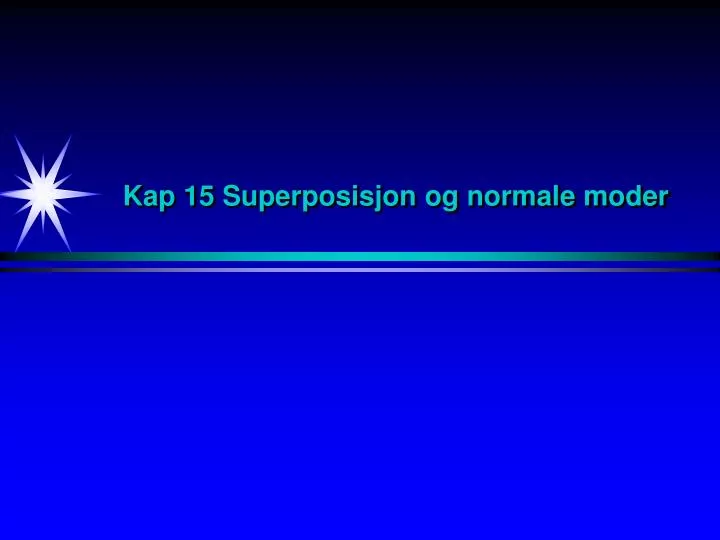 kap 15 superposisjon og normale moder