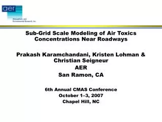 Sub-Grid Scale Modeling of Air Toxics Concentrations Near Roadways Prakash Karamchandani, Kristen Lohman &amp; Christian