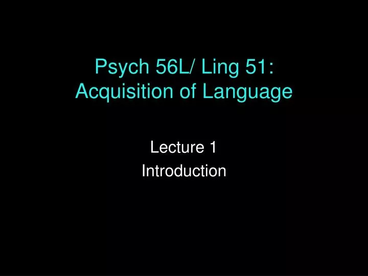 psych 56l ling 51 acquisition of language