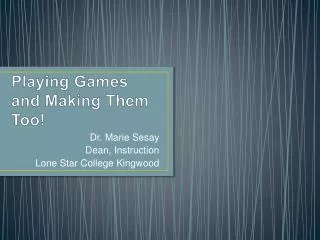 Playing Games and Making Them Too!