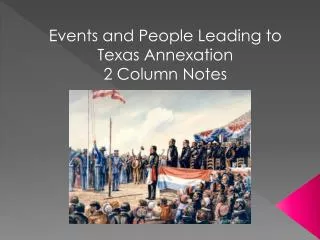 Events and People Leading to Texas Annexation 2 Column Notes