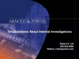 Ten Questions About Internal Investigations Robert S. Litt 202.942.6380 Robert_Litt@aporter.com