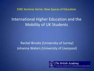 ESRC Seminar Series: New Spaces of Education International Higher Education and the Mobility of UK Students