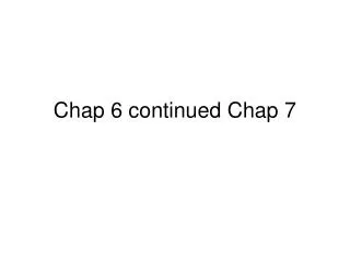 Chap 6 continued Chap 7