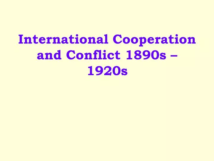 international cooperation and conflict 1890s 1920s