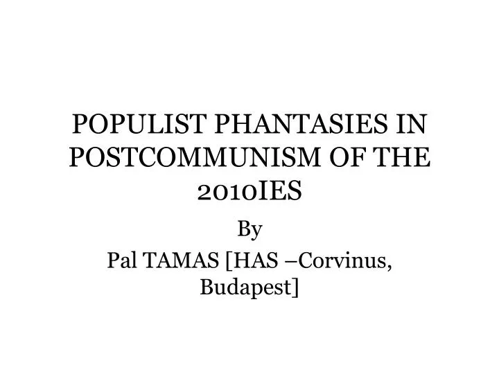 populist phantasies in postcommunism of the 2010ies