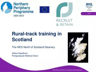Rural-track training in Scotland The NES North of Scotland Deanery Gillian Needham Postgraduate Medical Dean