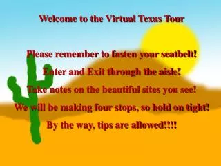 Welcome to the Virtual Texas Tour Please remember to fasten your seatbelt! Enter and Exit through the aisle! Take notes