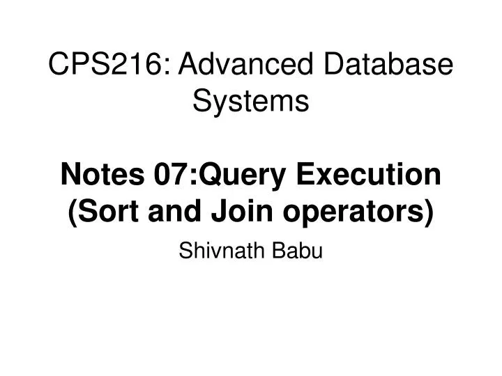 cps216 advanced database systems notes 07 query execution sort and join operators