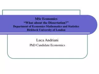 MSc Economics “What about the Dissertation?” Department of Economics Mathematics and Statistics Birkbeck University o