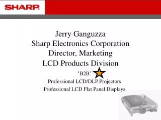 Jerry Ganguzza Sharp Electronics Corporation Director, Marketing