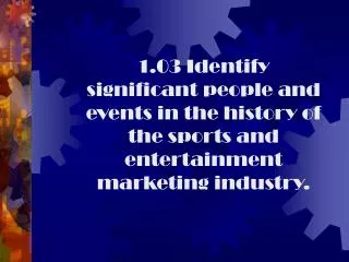 1.03 Identify significant people and events in the history of the sports and entertainment marketing industry.