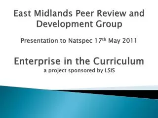East Midlands Peer Review and Development Group Presentation to Natspec 17 th May 2011 Enterprise in the Curriculum a p