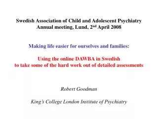 Swedish Association of Child and Adolescent Psychiatry Annual meeting, Lund, 2 nd April 2008 Making life easier for our