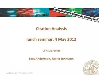 Citation Analysis lunch seminar, 4 May 2012 LTH Libraries Lars Andersson, Maria Johnsson