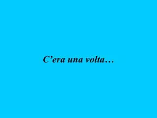 c era una volta