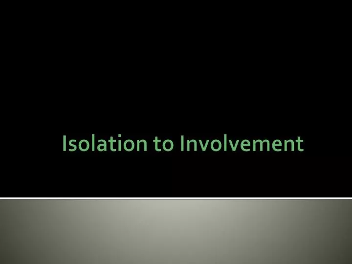 isolation to involvement